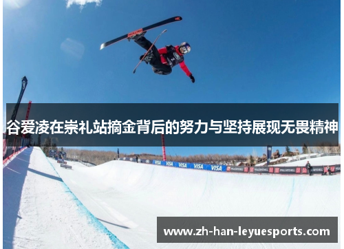 谷爱凌在崇礼站摘金背后的努力与坚持展现无畏精神