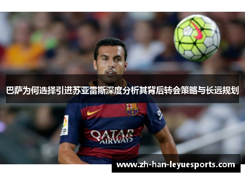 巴萨为何选择引进苏亚雷斯深度分析其背后转会策略与长远规划