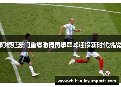 阿根廷豪门重燃激情再攀巅峰迎接新时代挑战