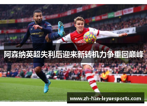阿森纳英超失利后迎来新转机力争重回巅峰