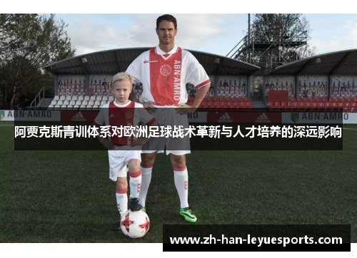 阿贾克斯青训体系对欧洲足球战术革新与人才培养的深远影响