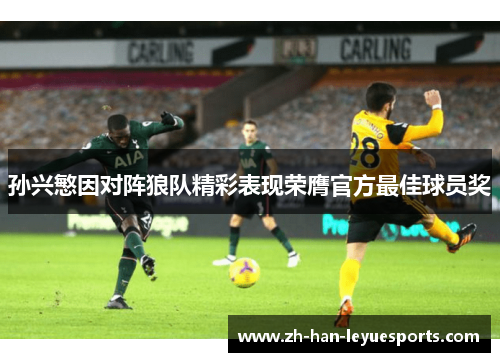 孙兴慜因对阵狼队精彩表现荣膺官方最佳球员奖 孙兴慜因对阵狼队精彩表现荣膺官方最佳球员奖