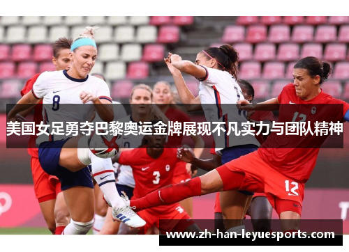 美国女足勇夺巴黎奥运金牌展现不凡实力与团队精神 美国女足勇夺巴黎奥运金牌展现不凡实力与团队精神