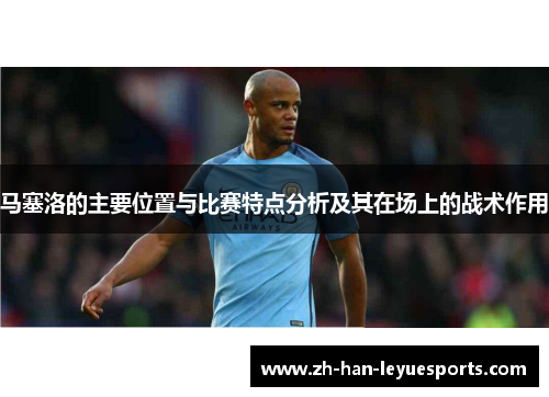马塞洛的主要位置与比赛特点分析及其在场上的战术作用