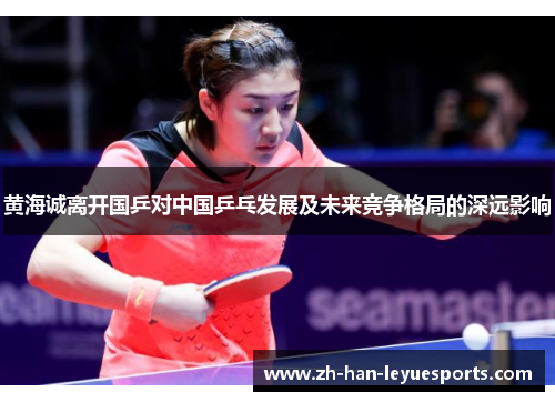 黄海诚离开国乒对中国乒乓发展及未来竞争格局的深远影响