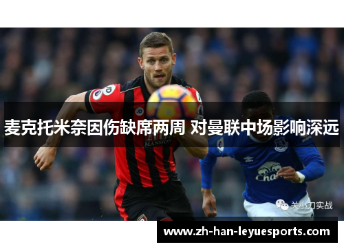 麦克托米奈因伤缺席两周 对曼联中场影响深远