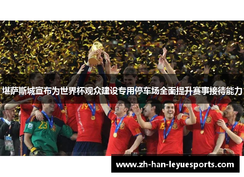 堪萨斯城宣布为世界杯观众建设专用停车场全面提升赛事接待能力